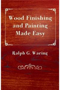 Wood Finishing and Painting Made Easy