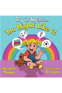 Try It Wyatt You Might Like It
