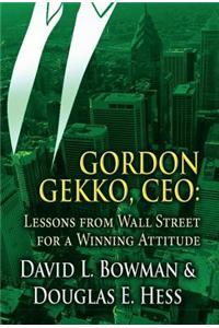 Gordon Gekko, CEO: Lessons from Wall Street for a Winning Attitude
