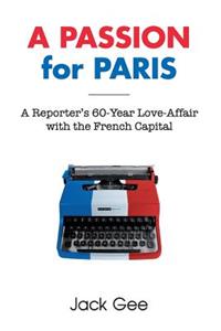 Passion for Paris: A Reporter's 60-Year Love-Affair with the French Capital