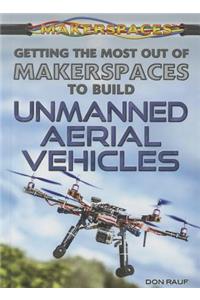Getting the Most Out of Makerspaces to Build Unmanned Aerial Vehicles
