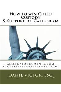How to Win Child Custody & Support in California: Alllegaldocuments.com Aggressivefemalelawyer.com