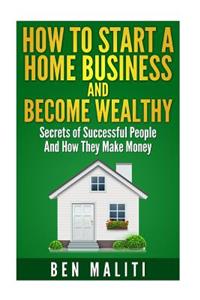 How To Start A Successful Home Business And Become Wealthy