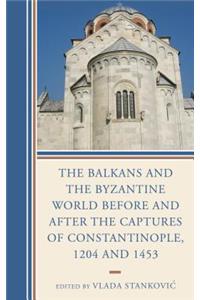 The Balkans and the Byzantine World before and after the Captures of Constantinople, 1204 and 1453