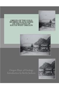 Origin of the Gold Bearing Black Sands of the Coast of South West Oregon