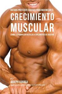Batidos Proteicos Caseros Para Maximizar el Crecimiento Muscular