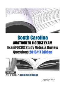 South Carolina AUCTIONEER LICENSE EXAM ExamFOCUS Study Notes & Review Questions 2016/17 Edition