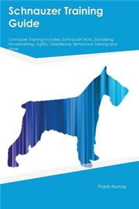 Schnauzer Training Guide Schnauzer Training Includes: Schnauzer Tricks, Socializing, Housetraining, Agility, Obedience, Behavioral Training and More
