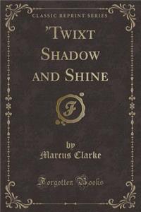 'twixt Shadow and Shine (Classic Reprint)
