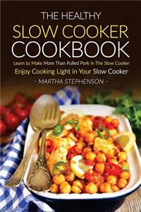 The Healthy Slow Cooker Cookbook: Learn to Make More Than Pulled Pork in the Slow Cooker - Enjoy Cooking Light in Your Slow Cooker