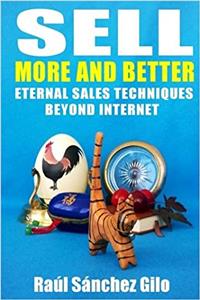 Sell More and Better: Eternal Sales Techniques Beyond Internet: Volume 1 (Salesmans Thoughts)