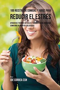 100 Recetas de Comidas y Jugos Para Reducir El Estrés