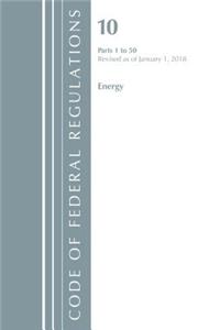 Code of Federal Regulations, Title 10 Energy 1-50, Revised as of January 1, 2018