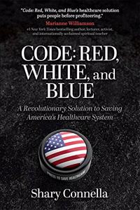 Code: Red, White, and Blue: A Revolutionary Solution to Saving America's Healthcare System
