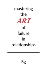 Mastering the ART of Failure in Relationships