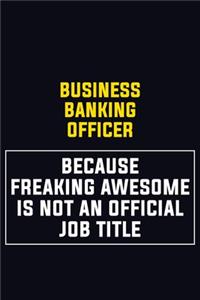 Business Banking Officer Because Freaking Awesome Is Not An Official Job Title