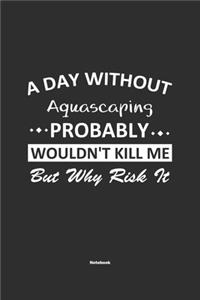 A Day Without Aquascaping Probably Wouldn't Kill Me But Why Risk It Notebook