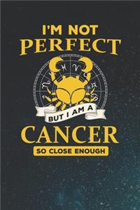 I'm Not Perfect But I Am A Cancer So Close Enough