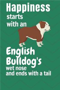 Happiness starts with an English Bulldog's wet nose and ends with a tail