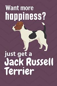Want more happiness? just get a Jack Russell Terrier
