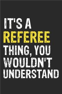 It's A REFEREE Thing, You Wouldn't Understand Gift for REFEREE Lover, REFEREE Life is Good Notebook a Beautiful