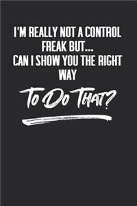 I'm Really Not A Control Freak But... Can I Show You The Right Way To Do That?