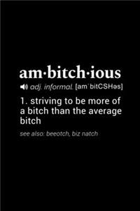 Ambitchous (adj. informal [ambitCSHes]) - Striving to be more of a bitch than the average bitch. See also