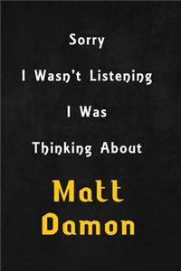 Sorry I wasn't listening, I was thinking about Matt Damon