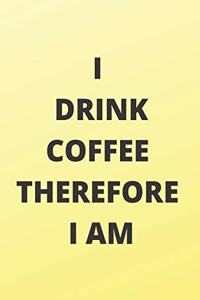 I Drink Coffee Therefore I Am