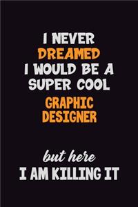 I Never Dreamed I would Be A Super Cool graphic designer But Here I Am Killing It