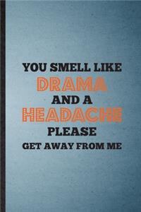 You Smell Like Drama and a Headache Please Get Away from Me