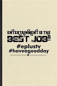 Entertainment Is the Best Job Eplustv Haveagooddday