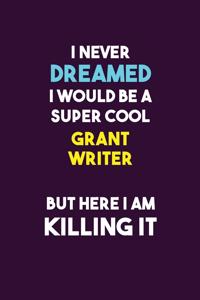 I Never Dreamed I would Be A Super Cool Grant Writer But Here I Am Killing It