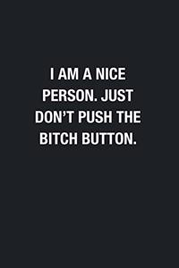 I Am A Nice Person. Just Don't Push The Bitch Button.