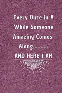 Every Once in a While Someone Amazing Comes Along...and here I am