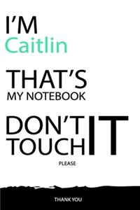 Caitlin: DON'T TOUCH MY NOTEBOOK Unique customized Gift for Caitlin - Journal for Girls / Women with beautiful colors White / Black, Journal to Write with 12