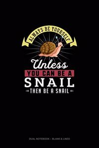 Always Be Yourself Unless You Can Be A Snail Then Be A Snail
