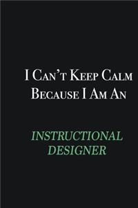 I cant Keep Calm because I am an Instructional Designer