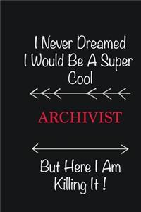I never Dreamed I would be a super cool Archivist But here I am killing it