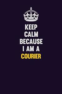 Keep Calm Because I Am A Courier