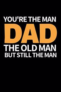 You're The Man Dad The Old Man But Still A Man