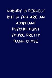 Nobody Is Perfect But If You Are An Assistant Psychologist You're Pretty Damn Close