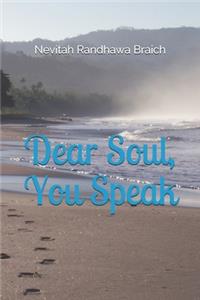 Dear Soul, You Speak