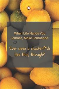 When Life Hands You Lemons, Make Lemonade. Ever Seen A Clusterf*ck Like This, Though?