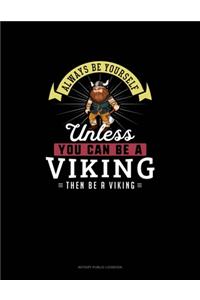 Always Be Yourself Unless You Can Be A Viking Then Be A Viking