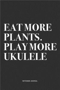 Eat More Plants. Play More Ukulele