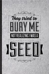 They Tried to Bury Me Not Realizing I Was a Seed