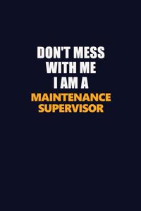 Don't Mess With Me I Am A Maintenance Supervisor