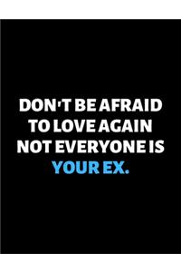 Don't be Afraid To Love Again Not Everyone Is Your Ex