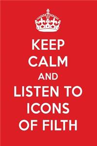 Keep Calm and Listen to Icons of Filth